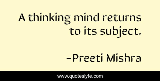 A thinking mind returns to its subject.