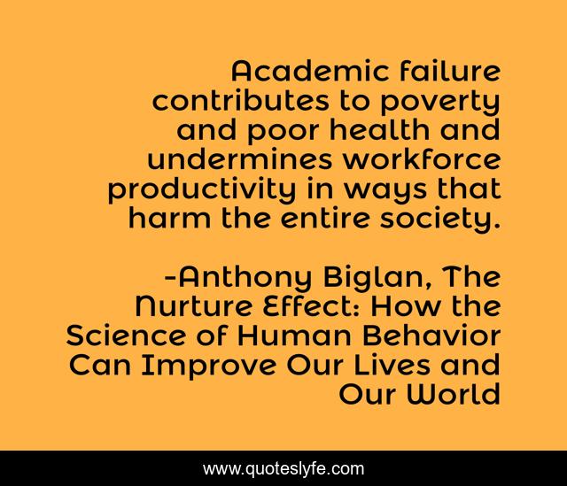 Academic failure contributes to poverty and poor health and undermines workforce productivity in ways that harm the entire society.