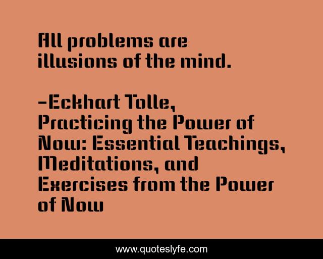 All problems are illusions of the mind.