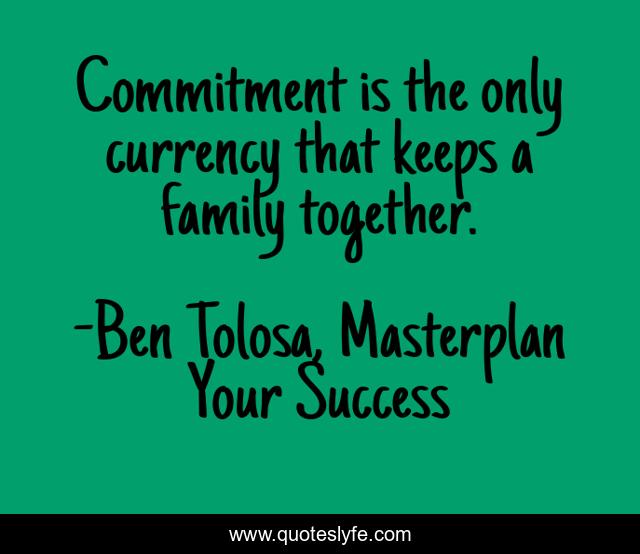 Commitment is the only currency that keeps a family together.