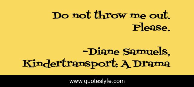 Do not throw me out. Please.