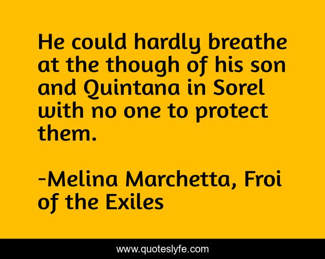 He could hardly breathe at the though of his son and Quintana in Sorel with no one to protect them.