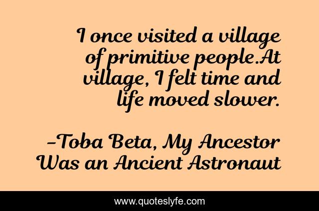 I once visited a village of primitive people.At village, I felt time and life moved slower.