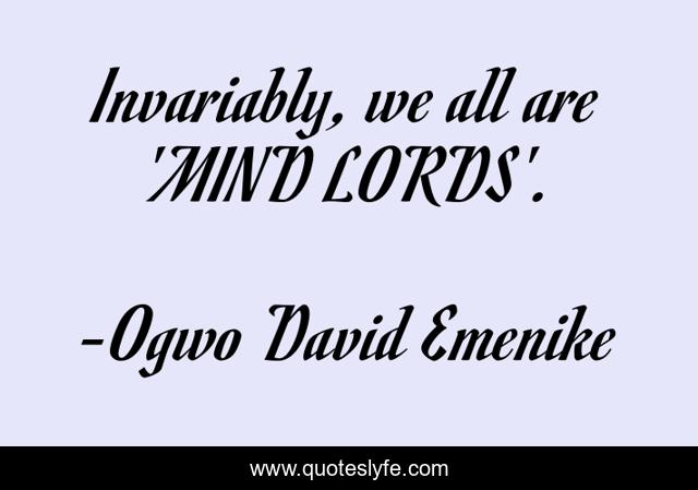 Invariably, we all are 'MIND LORDS'.