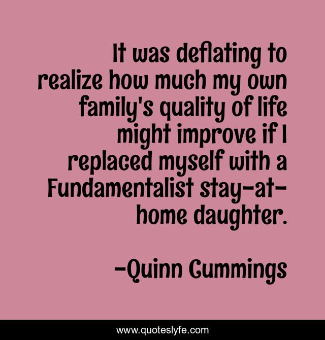 It was deflating to realize how much my own family's quality of life might improve if I replaced myself with a Fundamentalist stay-at-home daughter.