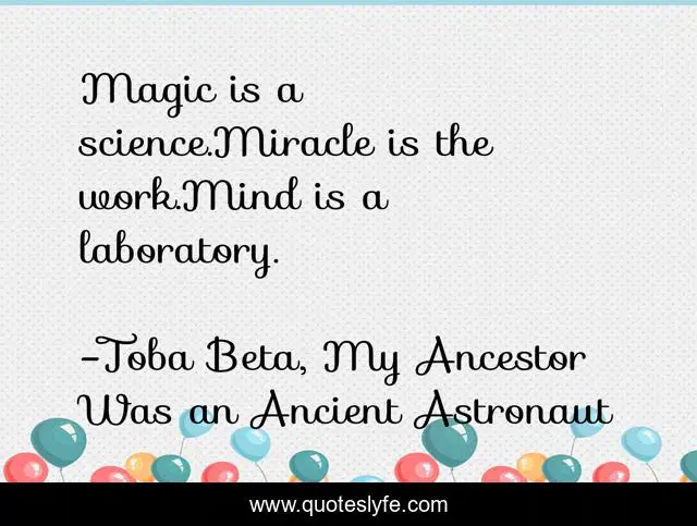 Magic is a science.Miracle is the work.Mind is a laboratory.