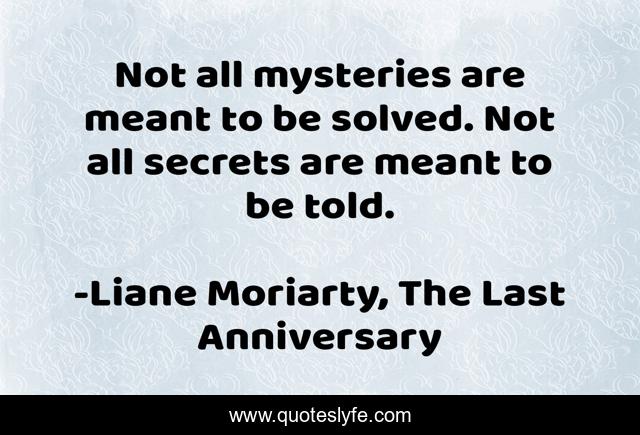 Not all mysteries are meant to be solved. Not all secrets are meant to be told.