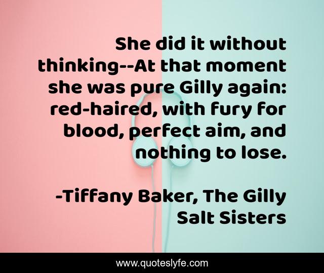 She did it without thinking--At that moment she was pure Gilly again: red-haired, with fury for blood, perfect aim, and nothing to lose.