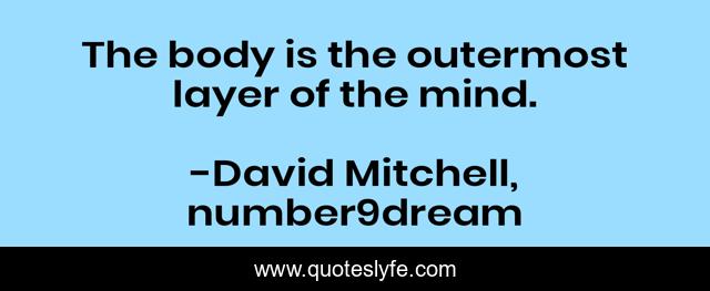 The body is the outermost layer of the mind.