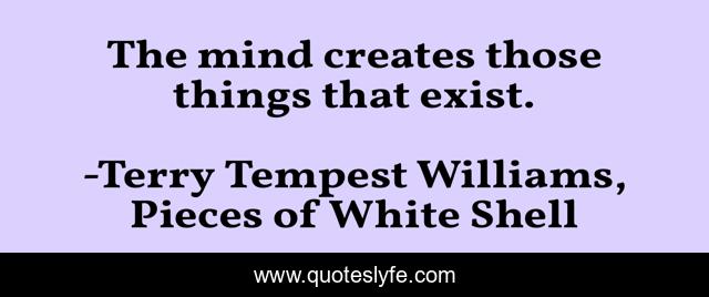 The mind creates those things that exist.