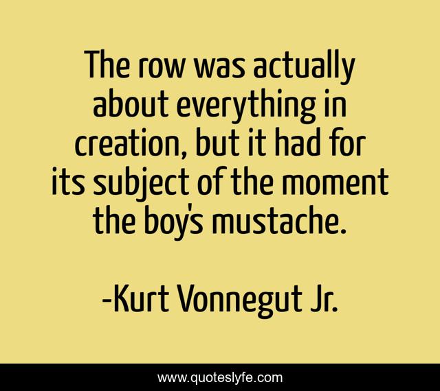 The row was actually about everything in creation, but it had for its subject of the moment the boy's mustache.