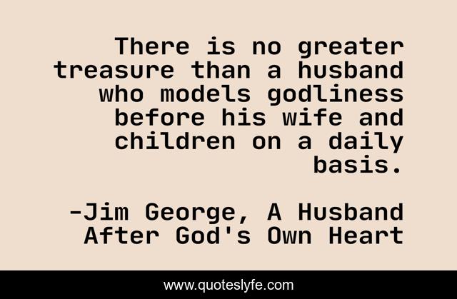 There is no greater treasure than a husband who models godliness before his wife and children on a daily basis.