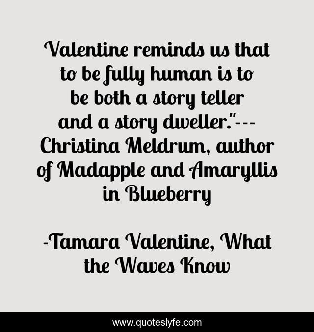 Valentine reminds us that to be fully human is to be both a story teller and a story dweller.