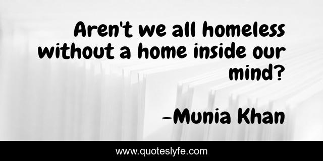Aren't we all homeless without a home inside our mind?