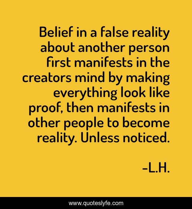 Belief in a false reality about another person first manifests in the creators mind by making everything look like proof, then manifests in other people to become reality. Unless noticed.