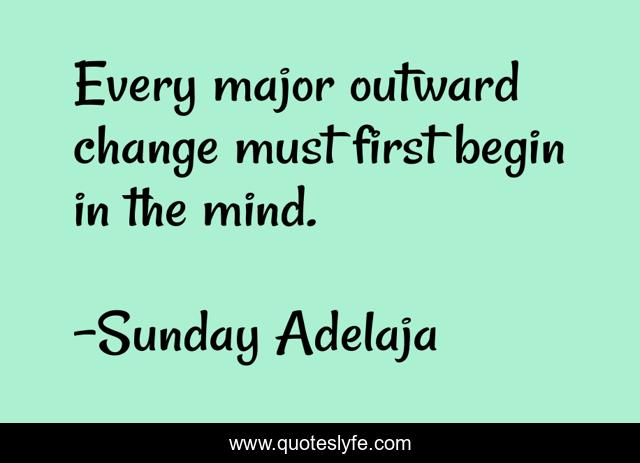 Every major outward change must first begin in the mind.