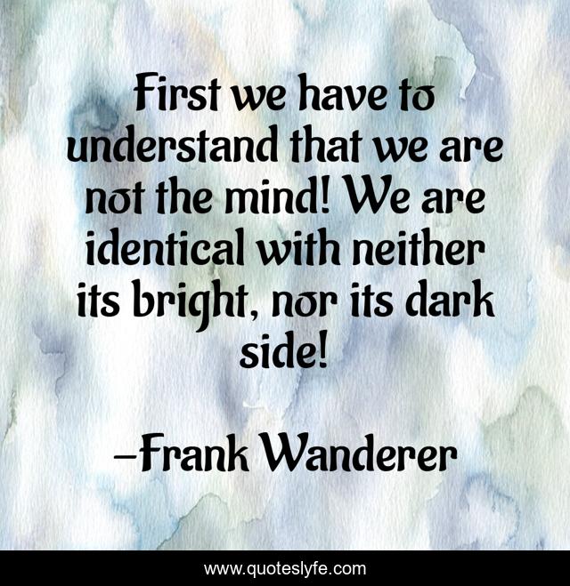 First we have to understand that we are not the mind! We are identical with neither its bright, nor its dark side!