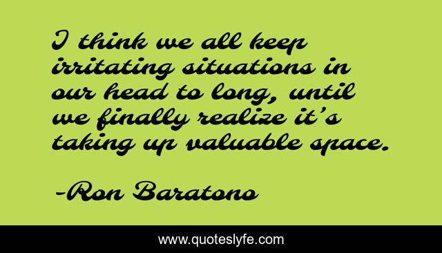 I think we all keep irritating situations in our head to long, until we finally realize it’s taking up valuable space.