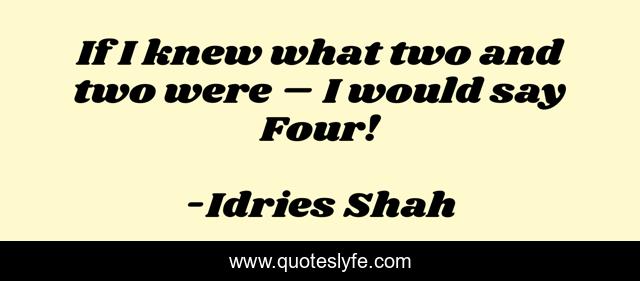 If I knew what two and two were – I would say Four!
