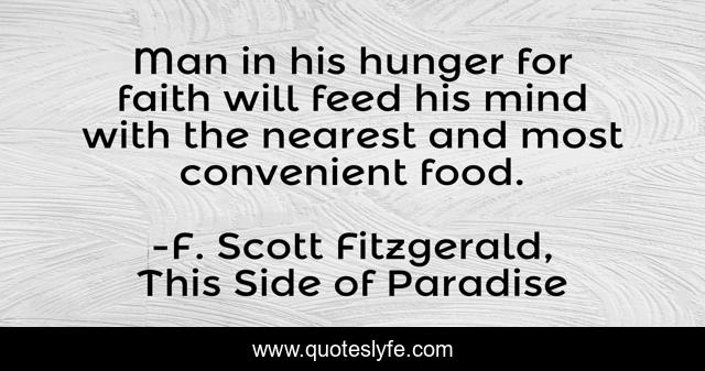 Man in his hunger for faith will feed his mind with the nearest and most convenient food.