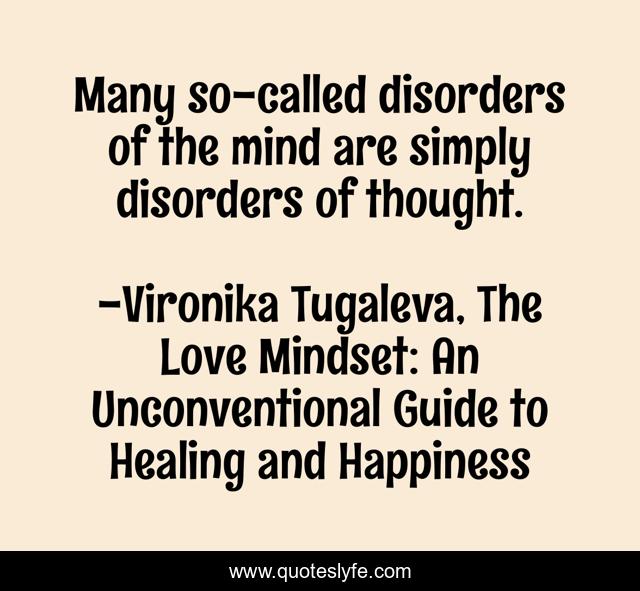 Many so-called disorders of the mind are simply disorders of thought.