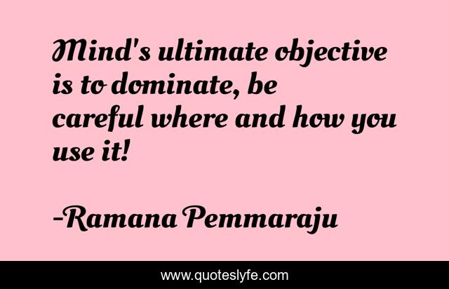 Mind's ultimate objective is to dominate, be careful where and how you use it!