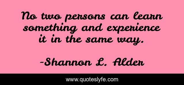 No two persons can learn something and experience it in the same way.