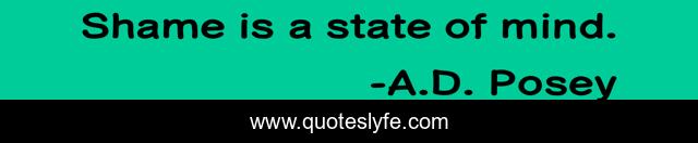 Shame is a state of mind.