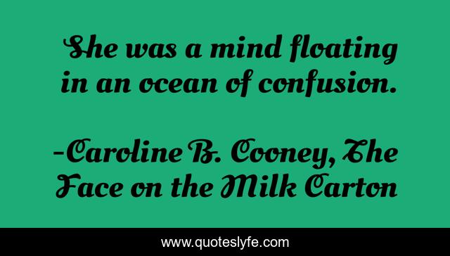 She was a mind floating in an ocean of confusion.