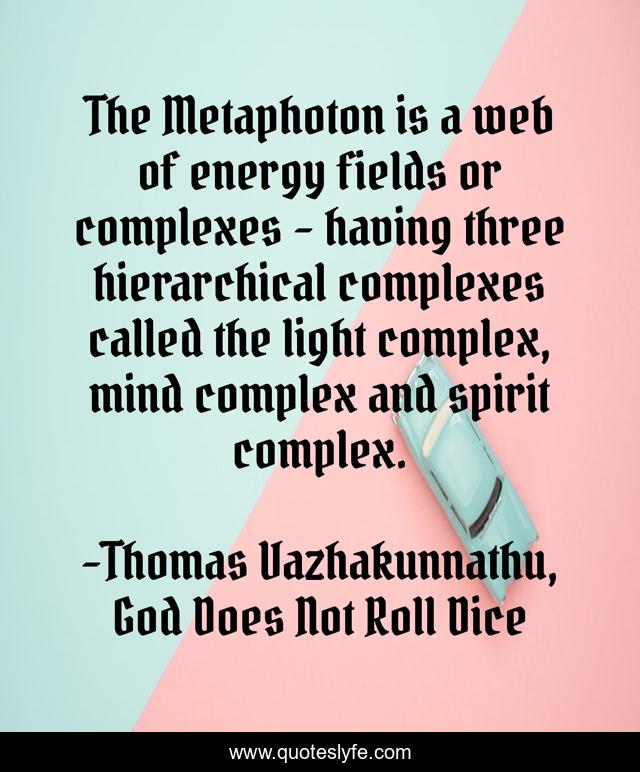 The Metaphoton is a web of energy fields or complexes - having three hierarchical complexes called the light complex, mind complex and spirit complex.