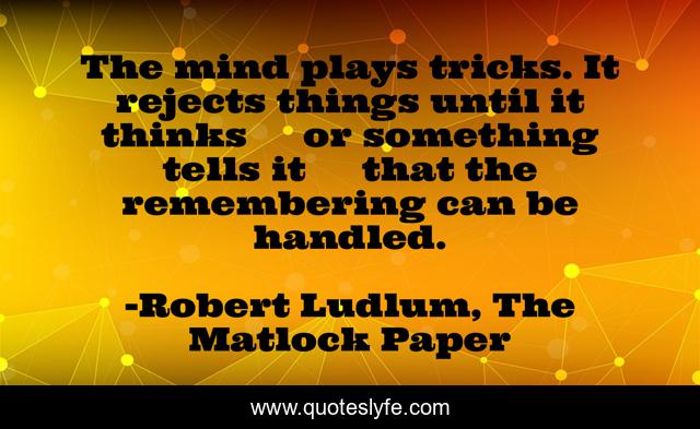 The mind plays tricks. It rejects things until it thinks ― or something tells it ― that the remembering can be handled.