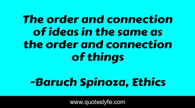 The order and connection of ideas in the same as the order and connection of things