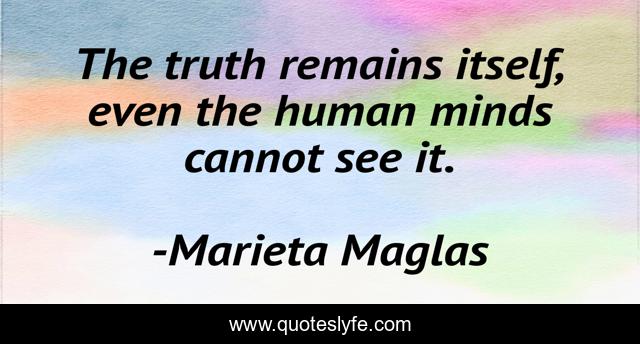 The truth remains itself, even the human minds cannot see it.