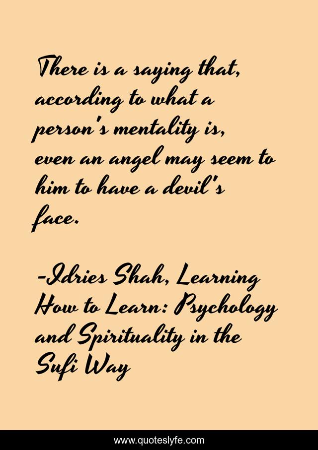 There is a saying that, according to what a person's mentality is, even an angel may seem to him to have a devil's face.
