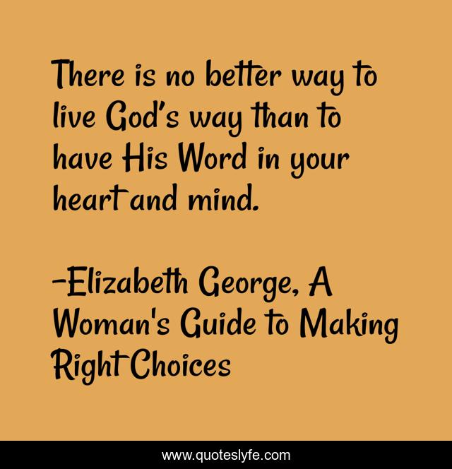 There is no better way to live God’s way than to have His Word in your heart and mind.