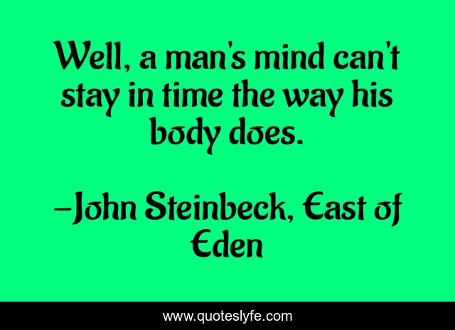 Well, a man's mind can't stay in time the way his body does.