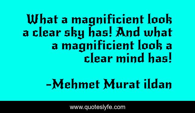 What a magnificient look a clear sky has! And what a magnificient look a clear mind has!