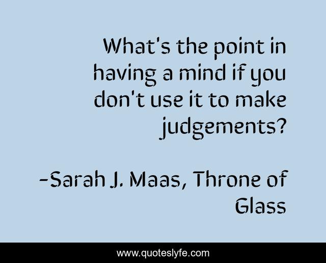 What's the point in having a mind if you don't use it to make judgements?