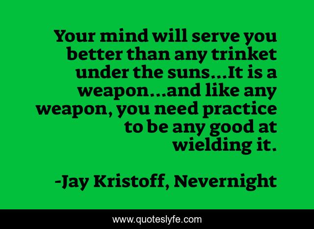 Your mind will serve you better than any trinket under the suns...It is a weapon...and like any weapon, you need practice to be any good at wielding it.