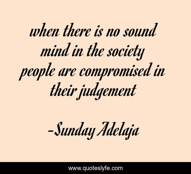 when there is no sound mind in the society people are compromised in their judgement