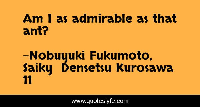 Am I as admirable as that ant?