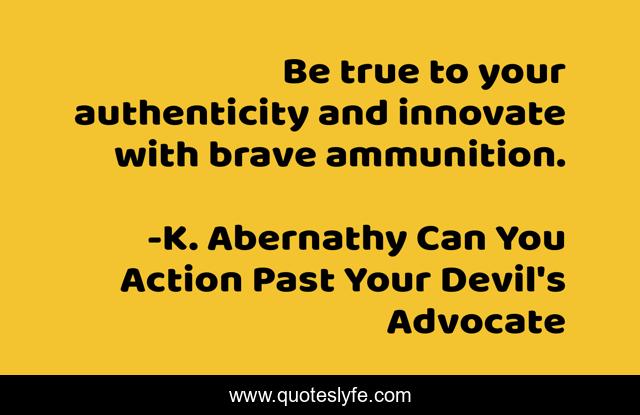 Be true to your authenticity and innovate with brave ammunition.
