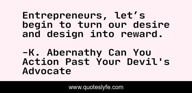 Entrepreneurs, let’s begin to turn our desire and design into reward.