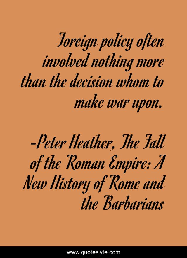 Foreign policy often involved nothing more than the decision whom to make war upon.