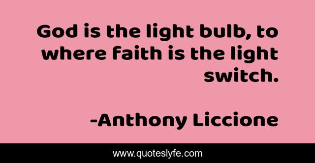 God is the light bulb, to where faith is the light switch.