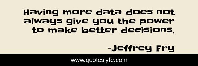 Having more data does not always give you the power to make better decisions.