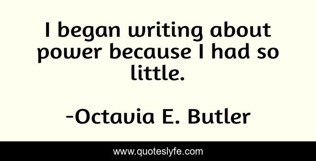 I began writing about power because I had so little.