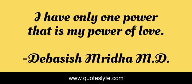 I have only one power that is my power of love.