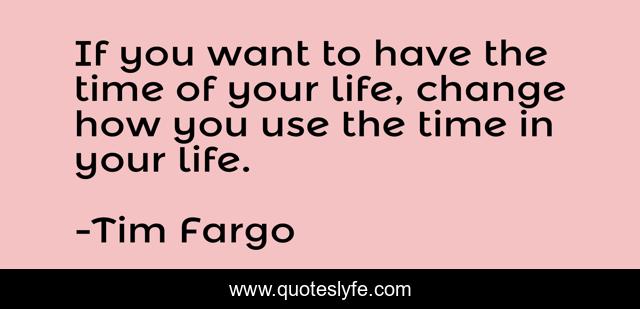 If you want to have the time of your life, change how you use the time in your life.