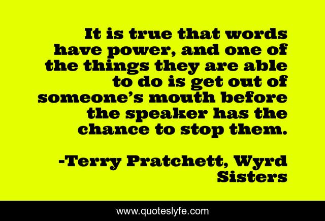 It is true that words have power, and one of the things they are able to do is get out of someone’s mouth before the speaker has the chance to stop them.